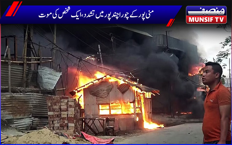 منی پور کے چورا چند پور میں پھر سے تشدد پھوٹ پڑا۔ ایک فردکی موت، متعدد زخمی