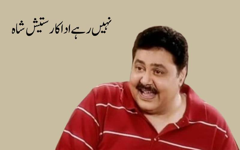 کڈنی فیل ہونے سے اداکار ستیش شاہ کا انتقال،فلمی دنیا میں غم کی لہر